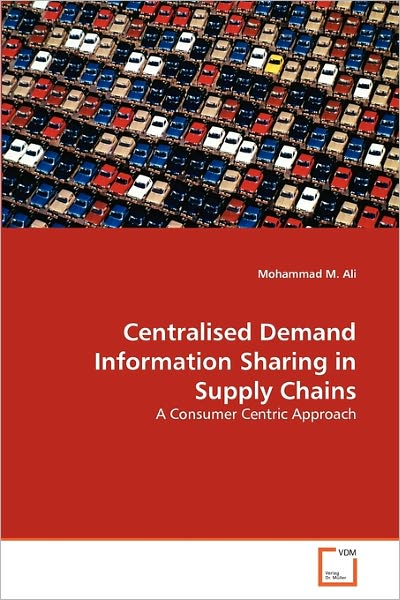 Cover for Mohammad M. Ali · Centralised Demand Information Sharing in Supply Chains: a Consumer Centric Approach (Paperback Book) (2011)