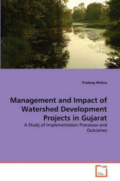 Cover for Pradeep Mishra · Management and Impact of Watershed Development Projects in Gujarat: a Study of Implementation Processes and Outcomes (Paperback Book) (2011)