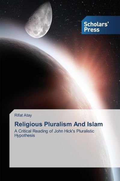 Cover for Rifat Atay · Religious Pluralism and Islam: a Critical Reading of John Hick's Pluralistic Hypothesis (Pocketbok) (2014)