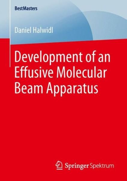 Development of an Effusive Molecular Beam Apparatus - BestMasters - Daniel Halwidl - Kirjat - Springer - 9783658135355 - keskiviikko 13. huhtikuuta 2016