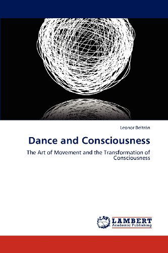 Cover for Leonor Beltrán · Dance and Consciousness: the Art of Movement and the Transformation of Consciousness (Paperback Book) (2012)