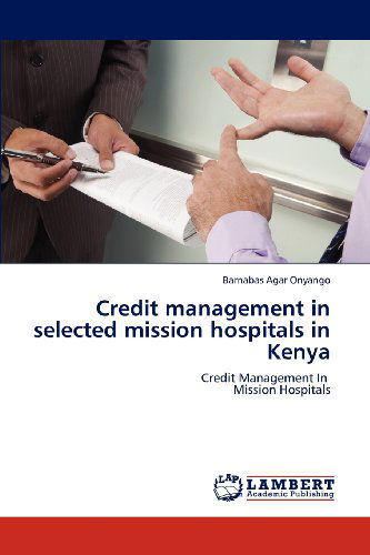 Cover for Barnabas Agar Onyango · Credit Management in Selected  Mission Hospitals in Kenya: Credit Management in   Mission Hospitals (Taschenbuch) (2012)