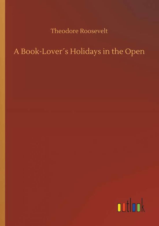 A Book-Lover s Holidays in th - Roosevelt - Books -  - 9783732679355 - May 15, 2018