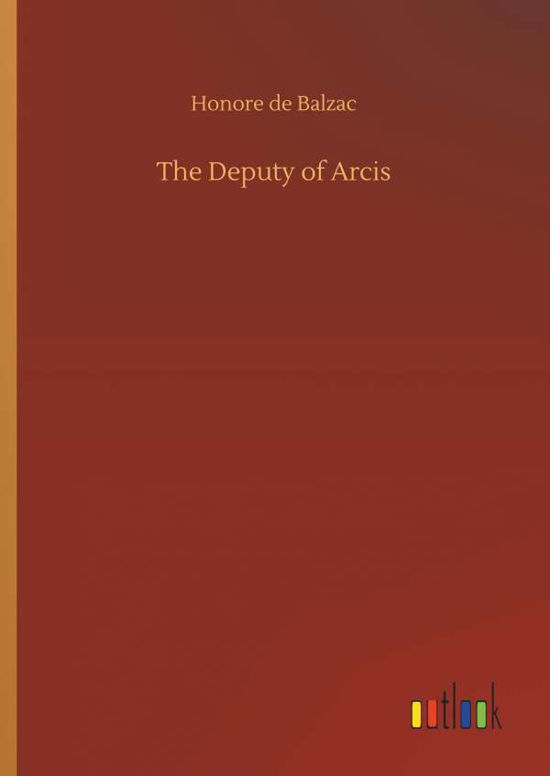 The Deputy of Arcis - Balzac - Kirjat -  - 9783734084355 - keskiviikko 25. syyskuuta 2019