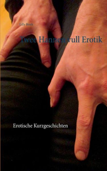 Cover for Lilly Block · Twee Hannen vull Erotik: Erotische Kurzgeschichten (Paperback Book) (2019)