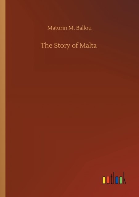 The Story of Malta - Maturin M Ballou - Books - Outlook Verlag - 9783752325355 - July 18, 2020