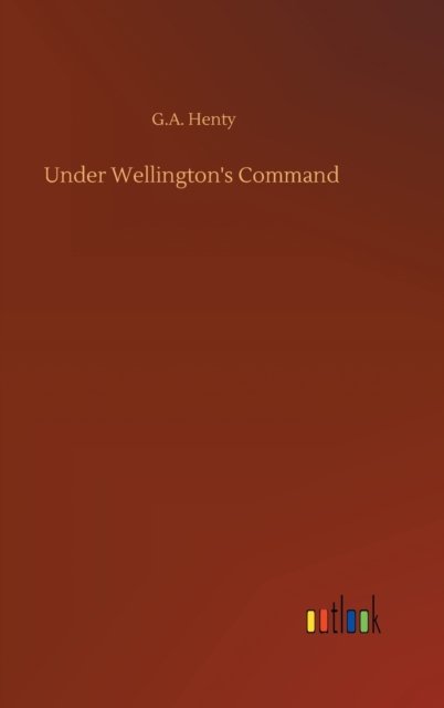 Cover for G A Henty · Under Wellington's Command (Gebundenes Buch) (2020)