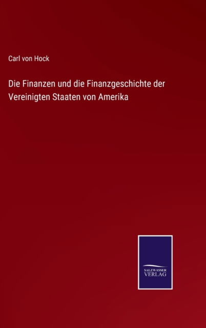 Cover for Carl Von Hock · Die Finanzen und die Finanzgeschichte der Vereinigten Staaten von Amerika (Hardcover Book) (2021)