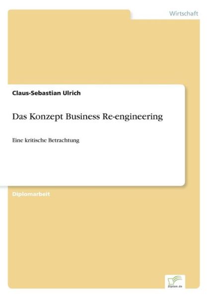 Cover for Claus-Sebastian Ulrich · Das Konzept Business Re-engineering: Eine kritische Betrachtung (Paperback Book) [German edition] (2006)