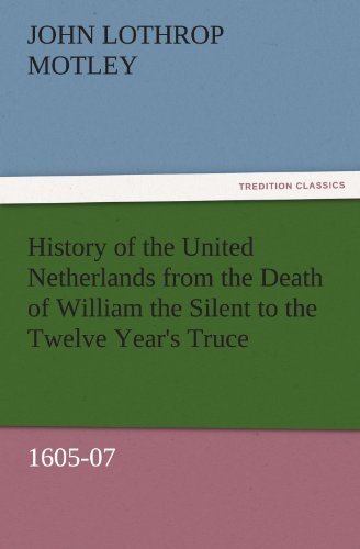 Cover for John Lothrop Motley · History of the United Netherlands from the Death of William the Silent to the Twelve Year's Truce, 1605-07 (Tredition Classics) (Taschenbuch) (2011)