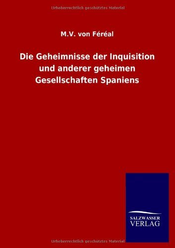 Cover for M V Von Fereal · Die Geheimnisse der Inquisition und anderer geheimen Gesellschaften Spaniens (Paperback Book) [German edition] (2012)