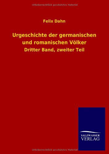 Urgeschichte Der Germanischen Und Romanischen Volker - Felix Dahn - Książki - Salzwasser-Verlag GmbH - 9783846037355 - 11 czerwca 2013