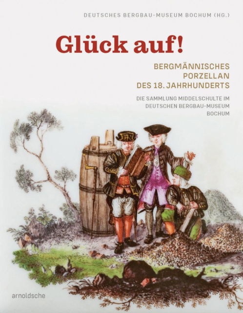 Cover for Gluck auf! Bergmannisches Porzellan des 18. Jahrhunderts: Die Sammlung Middelschulte im Deutschen Bergbau-Museum Bochum (Gebundenes Buch) (2025)