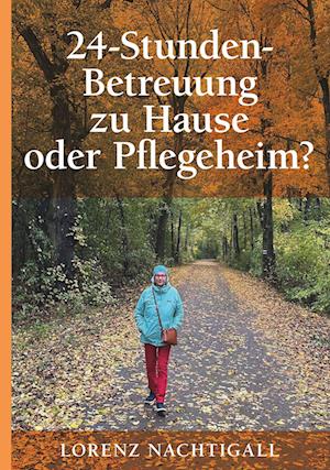 Cover for Lorenz Nachtigall · 24-Stunden-Betreuung zu Hause oder Pflegeheim? (Book) (2024)