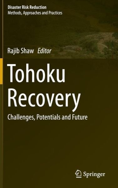 Tohoku Recovery: Challenges, Potentials and Future - Disaster Risk Reduction - Rajib Shaw - Böcker - Springer Verlag, Japan - 9784431551355 - 27 oktober 2014