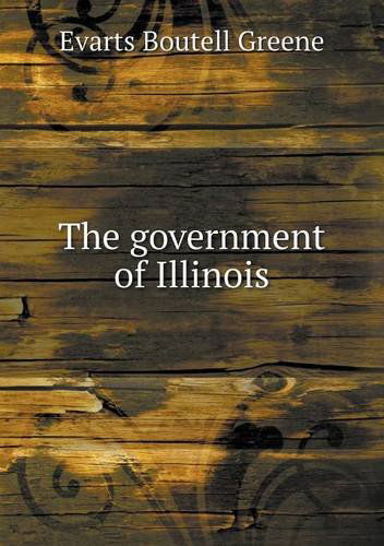 Cover for Evarts Boutell Greene · The Government of Illinois (Paperback Book) (2013)