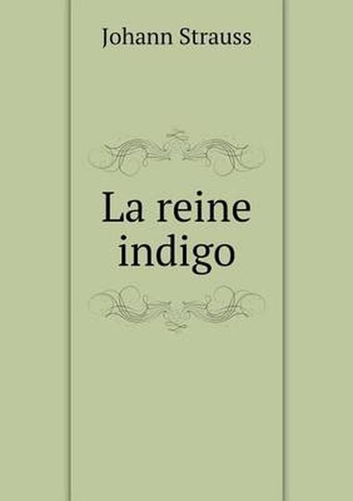 La Reine Indigo - Johann Strauss - Książki - Book on Demand Ltd. - 9785518923355 - 26 czerwca 2013