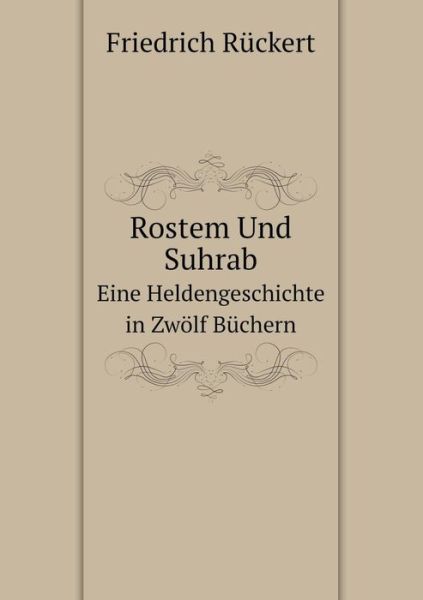 Rostem Und Suhrab Eine Heldengeschichte in Zwölf Büchern - Friedrich Rückert - Books - Book on Demand Ltd. - 9785519070355 - May 17, 2014