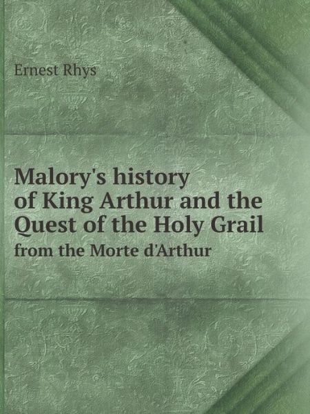 Cover for Ernest Rhys · Malory's History of King Arthur and the Quest of the Holy Grail from the Morte D'arthur (Paperback Book) (2014)