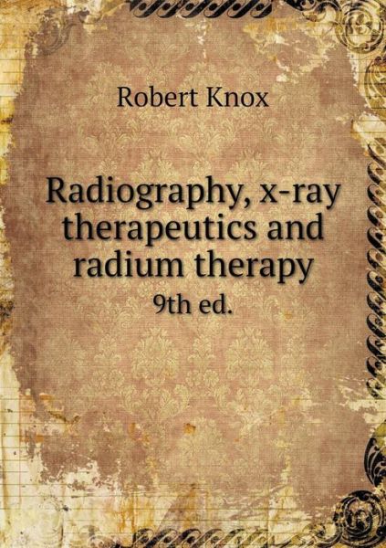 Cover for Robert Knox · Radiography, X-ray Therapeutics and Radium Therapy 9th Ed. (Paperback Book) (2015)