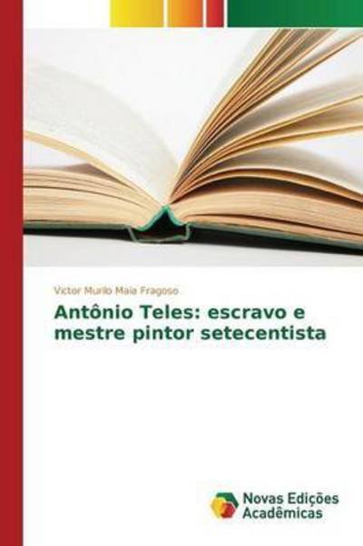 Cover for Maia Fragoso Victor Murilo · Antonio Teles: Escravo E Mestre Pintor Setecentista (Paperback Book) (2015)