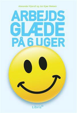 Cover for Alexander Kjerulf og Jon Kjær Nielsen · Arbejdsglæde på 6 uger (Paperback Book) [1th edição] [Paperback] (2009)