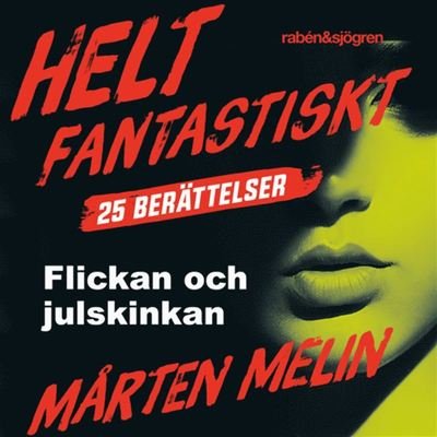 Cover for Mårten Melin · Helt fantastiskt: Flickan och julskinkan : en novell ur samlingen Helt fantastiskt (Audiobook (MP3)) (2019)
