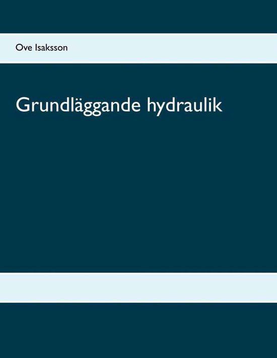Cover for Ove Isaksson · Grundläggande hydraulik : Grundläggande hydraulik (Book) (2017)