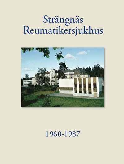 Cover for Lars Forssman, Marita Allén Forssman, Agneta Bodegren, Margareta Karlén · Strängnäs Reumatikersjukhus 1960-1987 (Paperback Book) (2007)