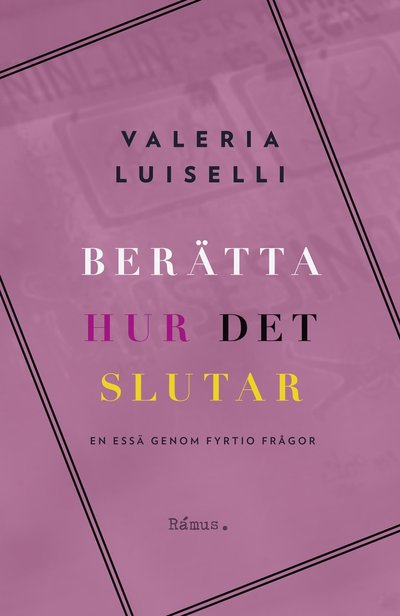 Berätta hur det slutar : En essä genom fyrtio frågor - Valeria Luiselli - Kirjat - Rámus Förlag - 9789189105355 - tiistai 1. maaliskuuta 2022