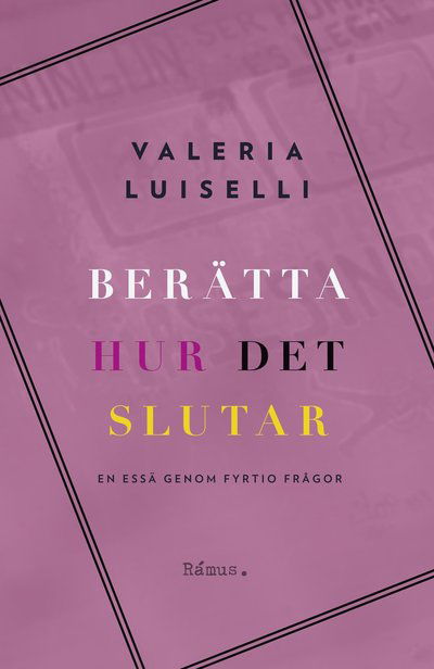 Cover for Valeria Luiselli · Berätta hur det slutar : En essä genom fyrtio frågor (Indbundet Bog) (2022)