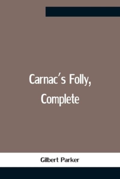 Carnac'S Folly, Complete - Gilbert Parker - Kirjat - Alpha Edition - 9789354758355 - maanantai 5. heinäkuuta 2021