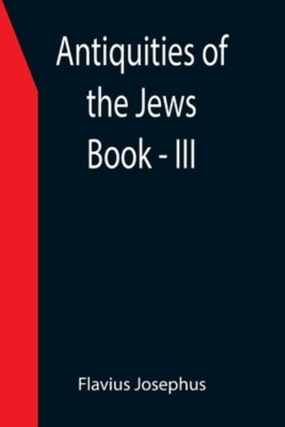 Antiquities of the Jews; Book - III - Flavius Josephus - Books - Alpha Edition - 9789355397355 - December 16, 2021