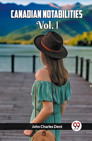 Cover for John Charles Dent · Canadian Notabilities Vol. I (Paperback Book) (2024)