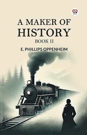 Cover for E Phillips Oppenheim · A Maker of History BOOK II (Edition1) (Paperback Book) (2025)