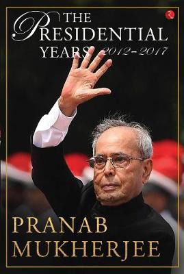 Cover for Pranab Mukherjee · Presidential Years 2012 - 2017 (Hardcover Book) (2021)