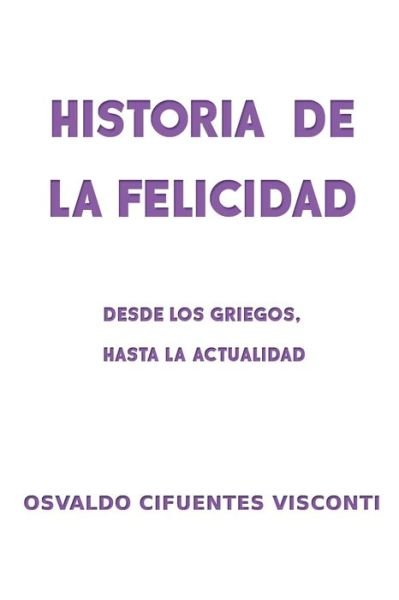 Cover for Osvaldo Cifuentes Visconti · Historia de la Felicidad (Paperback Book) (2020)