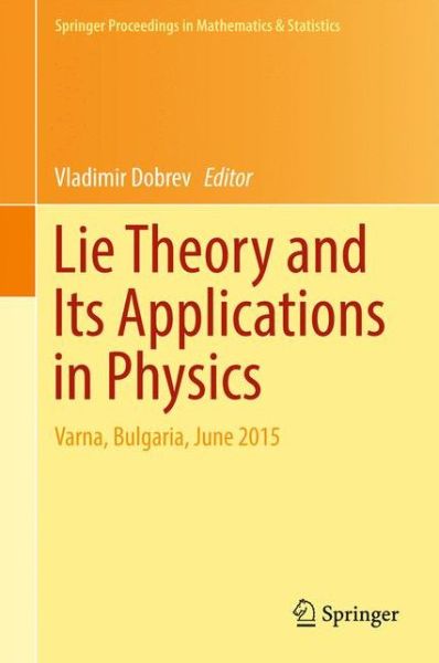 Lie Theory and Its Applications in Physics: Varna, Bulgaria, June 2015 - Springer Proceedings in Mathematics & Statistics - - Books - Springer Verlag, Singapore - 9789811026355 - December 11, 2016