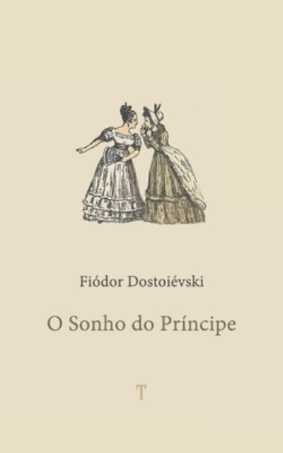 O Sonho do Principe - Fiodor Dostoievski - Books - Independently Published - 9798484848355 - September 26, 2021