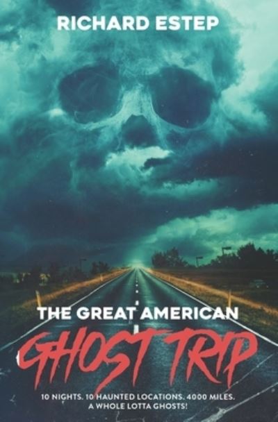 Cover for Richard Estep · The Great American Ghost Trip: 10 Nights. 10 Haunted Locations. 4000 Miles. A Whole Lotta Ghosts! (Pocketbok) (2021)