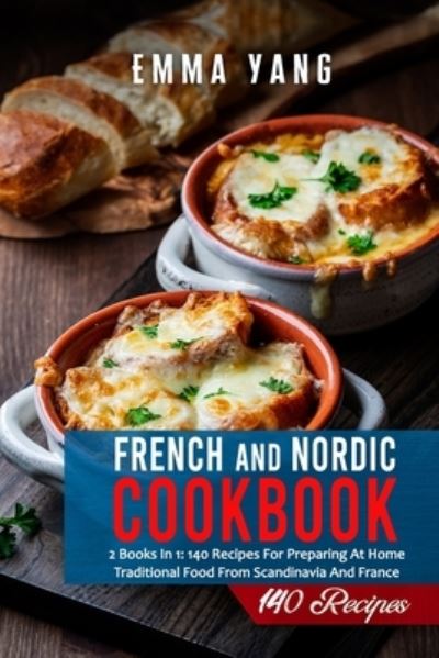 Cover for Emma Yang · French And Nordic Cookbook: 2 Books In 1: 140 Recipes For Preparing At Home Traditional Food From Scandinavia And France (Paperback Book) (2021)