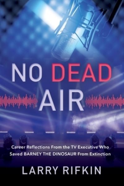 Cover for Larry Rifkin · No Dead Air: Career Reflections From the TV Executive Who Saved Barney the Dinosaur From Extinction (Paperback Book) (2021)