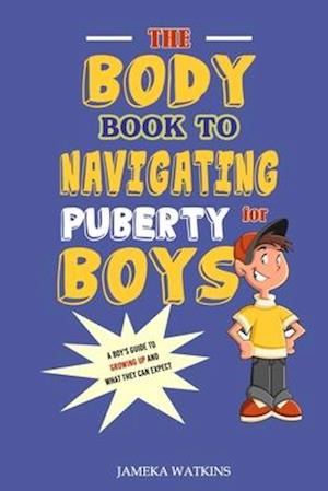 The Body Book to Navigating Puberty for Boys - Jameka Watkins - Kirjat - Independently Published - 9798600150355 - perjantai 17. tammikuuta 2020