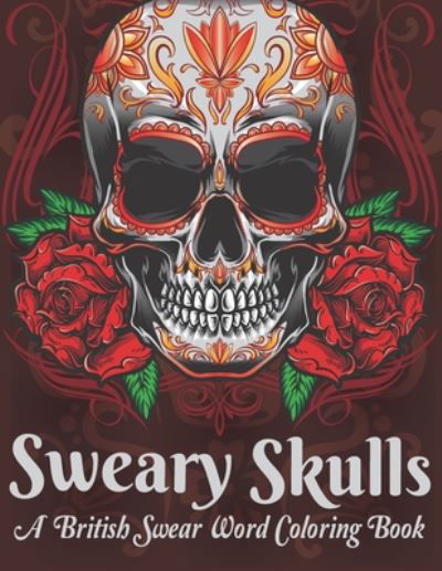 Sweary Skulls A British Swear Word Coloring Book - The Universal Book House - Books - Independently Published - 9798665162355 - July 10, 2020