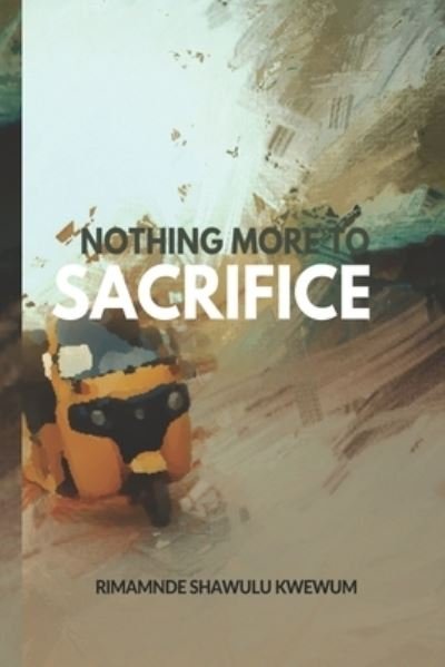 Nothing More To Sacrifice - Rimamnde Shawulu Kwewum - Books - Independently Published - 9798687645355 - October 19, 2020