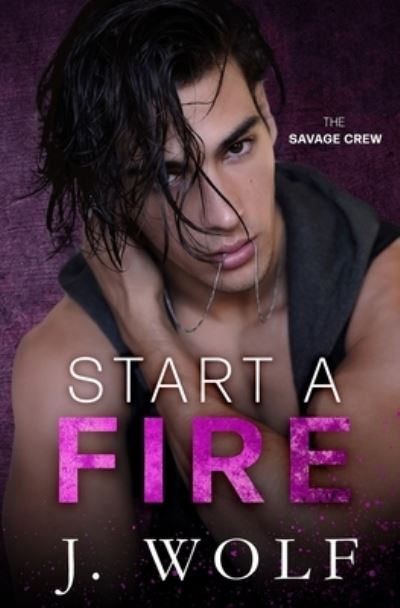 Cover for J Wolf · Start a Fire: A Dark High School Bully Romance - The Savage Crew (Paperback Book) (2021)