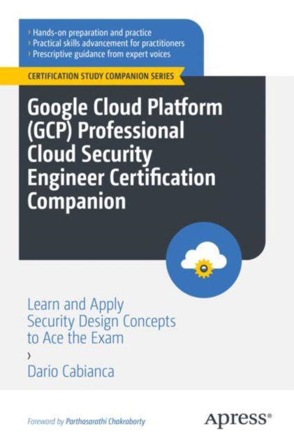 Cover for Dario Cabianca · Google Cloud Platform (GCP) Professional Cloud Security Engineer Certification Companion: Learn and Apply Security Design Concepts to Ace the Exam - Certification Study Companion Series (Paperback Book) [1st edition] (2024)