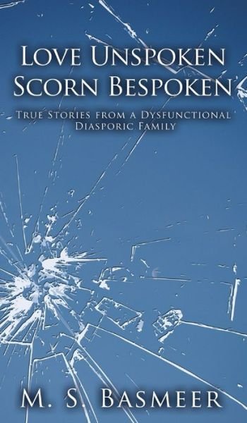 Cover for M S Basmeer · Love Unspoken Scorn Bespoken: True Stories from a Dysfunctional Diasporic Family (Hardcover Book) (2022)