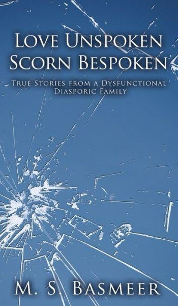 Love Unspoken Scorn Bespoken: True Stories from a Dysfunctional Diasporic Family - M S Basmeer - Books - Writers Republic LLC - 9798885364355 - March 31, 2022