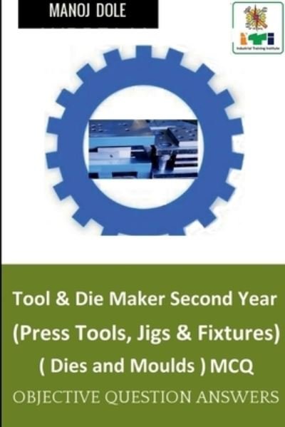 Cover for Manoj Dole · Tool &amp; Die Maker Second Year (Press Tools, Jigs &amp; Fixtures) Dies &amp; Moulds MCQ (Taschenbuch) (2022)